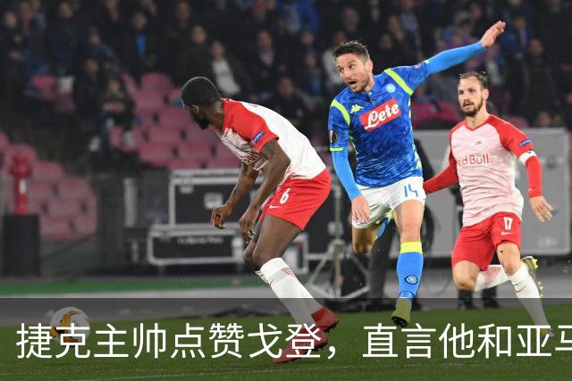 捷克主帅点赞戈登，直言他和亚马尔同样闪耀！